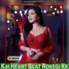 Kai Heart Beat Rokegi Ke